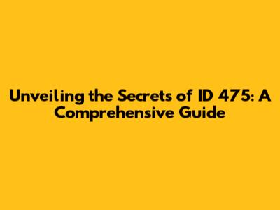 Unveiling the Secrets of ID 475: A Comprehensive Guide