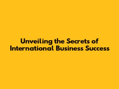 Unveiling the Secrets of International Business Success