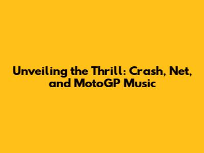 Unveiling the Thrill: Crash, Net, and MotoGP Music