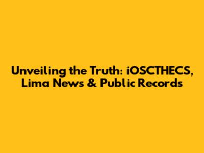 Unveiling the Truth: iOSCTHECS, Lima News & Public Records