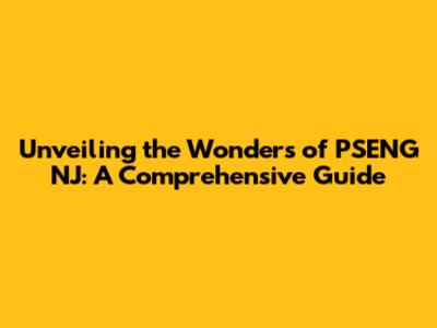 Unveiling the Wonders of PSENG NJ: A Comprehensive Guide