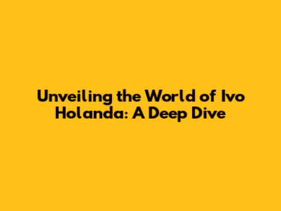 Unveiling the World of Ivo Holanda: A Deep Dive