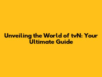 Unveiling the World of tvN: Your Ultimate Guide