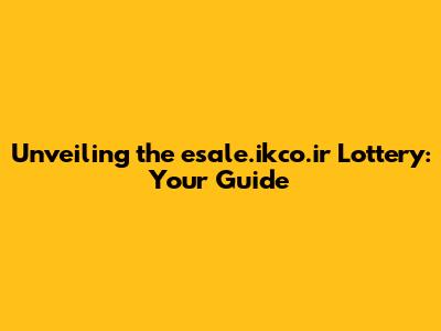 Unveiling the esale.ikco.ir Lottery: Your Guide