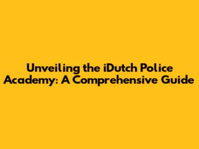 Unveiling the iDutch Police Academy: A Comprehensive Guide