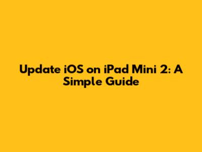 Update iOS on iPad Mini 2: A Simple Guide