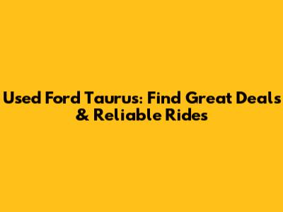 Used Ford Taurus: Find Great Deals & Reliable Rides