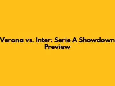 Verona vs. Inter: Serie A Showdown Preview