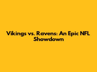Vikings vs. Ravens: An Epic NFL Showdown