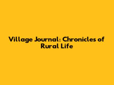 Village Journal: Chronicles of Rural Life