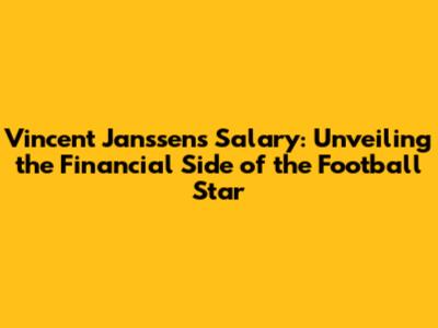 Vincent Janssen's Salary: Unveiling the Financial Side of the Football Star