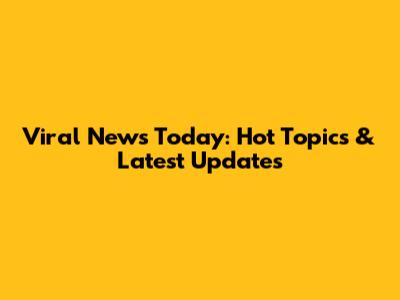 Viral News Today: Hot Topics & Latest Updates