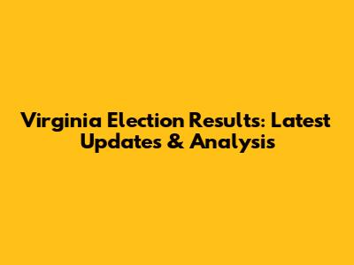 Virginia Election Results: Latest Updates & Analysis