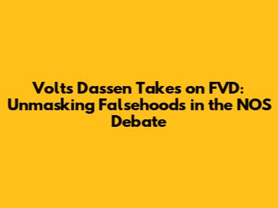 Volt's Dassen Takes on FVD: Unmasking Falsehoods in the NOS Debate