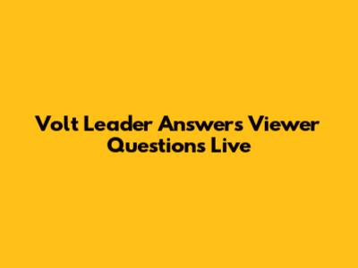 Volt Leader Answers Viewer Questions Live