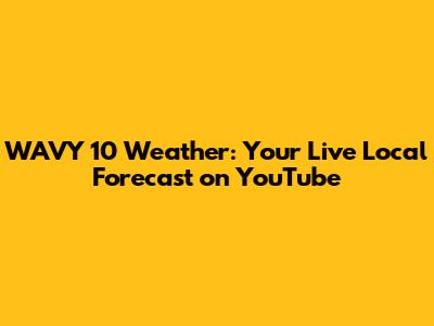 WAVY 10 Weather: Your Live Local Forecast on YouTube
