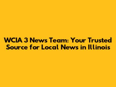 WCIA 3 News Team: Your Trusted Source for Local News in Illinois