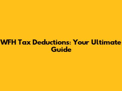 WFH Tax Deductions: Your Ultimate Guide