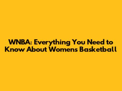 WNBA: Everything You Need to Know About Women's Basketball