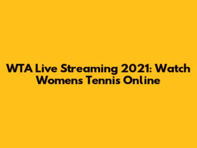 WTA Live Streaming 2021: Watch Women's Tennis Online