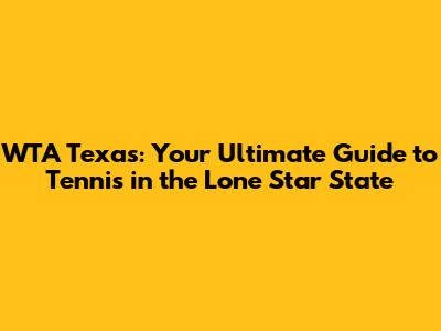 WTA Texas: Your Ultimate Guide to Tennis in the Lone Star State