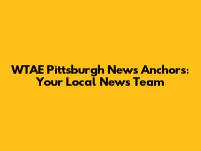 WTAE Pittsburgh News Anchors: Your Local News Team