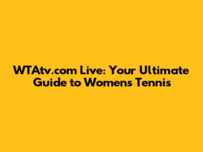 WTAtv.com Live: Your Ultimate Guide to Women's Tennis