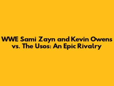 WWE Sami Zayn and Kevin Owens vs. The Usos: An Epic Rivalry