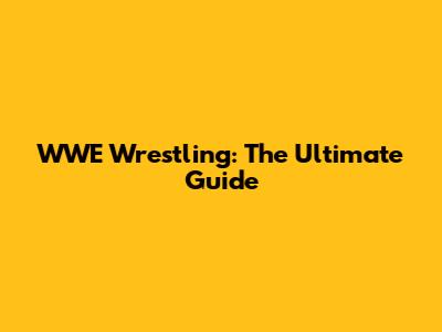 WWE Wrestling: The Ultimate Guide