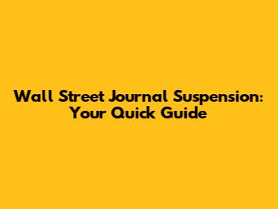 Wall Street Journal Suspension: Your Quick Guide
