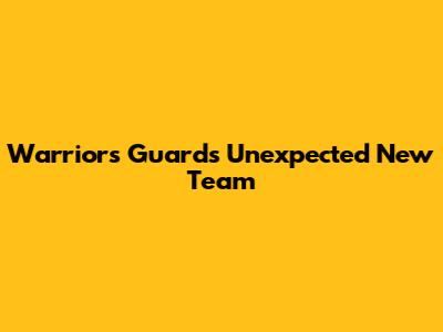 Warriors' Guard's Unexpected New Team