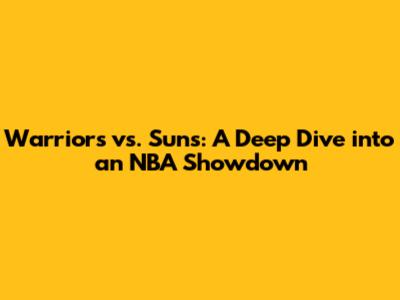 Warriors vs. Suns: A Deep Dive into an NBA Showdown