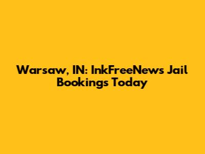 Warsaw, IN: InkFreeNews Jail Bookings Today