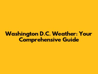 Washington D.C. Weather: Your Comprehensive Guide