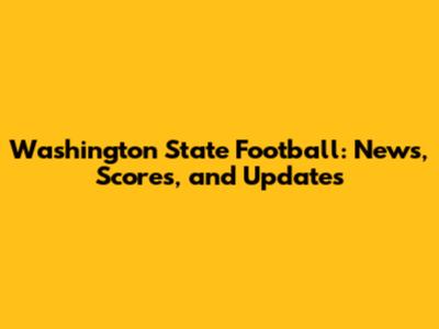 Washington State Football: News, Scores, and Updates