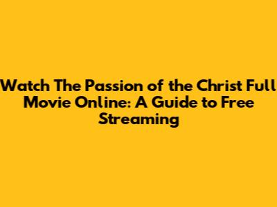 Watch 'The Passion of the Christ' Full Movie Online: A Guide to Free Streaming