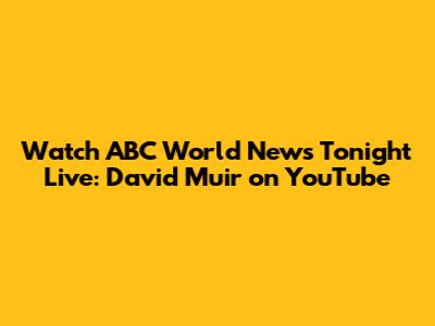 Watch ABC World News Tonight Live: David Muir on YouTube