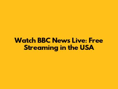 Watch BBC News Live: Free Streaming in the USA