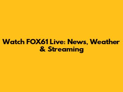 Watch FOX61 Live: News, Weather & Streaming