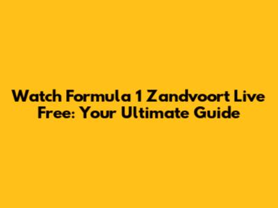 Watch Formula 1 Zandvoort Live Free: Your Ultimate Guide