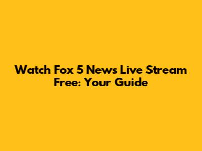 Watch Fox 5 News Live Stream Free: Your Guide