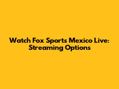 Watch Fox Sports Mexico Live: Streaming Options