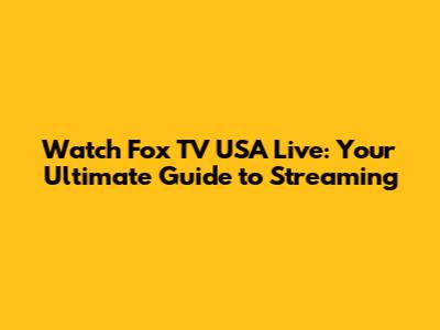 Watch Fox TV USA Live: Your Ultimate Guide to Streaming