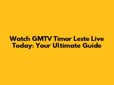 Watch GMTV Timor Leste Live Today: Your Ultimate Guide