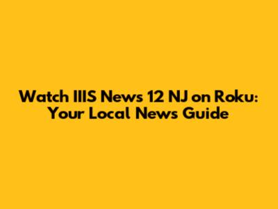 Watch IIIS News 12 NJ on Roku: Your Local News Guide