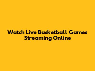 Watch Live Basketball Games Streaming Online