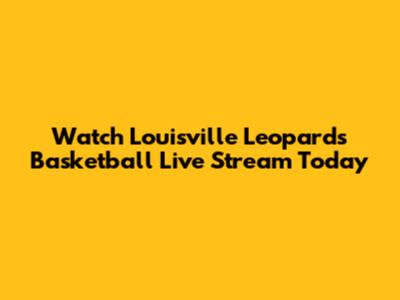Watch Louisville Leopards Basketball Live Stream Today