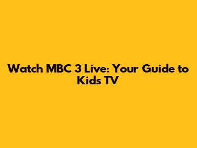 Watch MBC 3 Live: Your Guide to Kids' TV