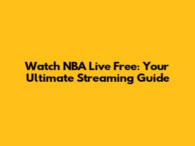 Watch NBA Live Free: Your Ultimate Streaming Guide