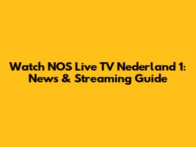 Watch NOS Live TV Nederland 1: News & Streaming Guide